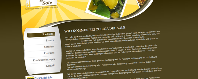 

Wir haben für den Veranstalter für Eventgastronomie und Eventmanagement Cucina del Sole Gernsbach die Erstellung der Webseite übernommen.

Wir haben die Entwicklung des Layouts / Logo für den Print Bereich als auch das Webdesign der Webseite übernommen.

Die Umsetzung wurde im eigens angepassten Redaktionssystem (CMS) realisiert. Zusätzlich wurde für das Kontaktformular ein eigenes Programm geschrieben. (php, mysql)

Cucina del Sole bietet Ihnen ein…. mehr lesen…..